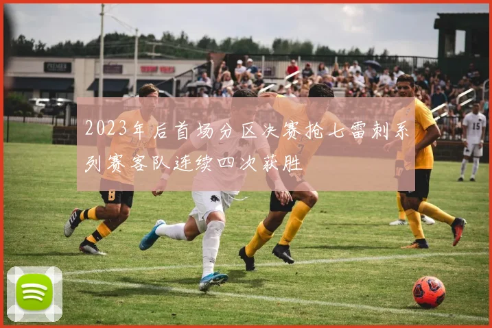 2023年后首场分区决赛抢七雷刺系列赛客队连续四次获胜